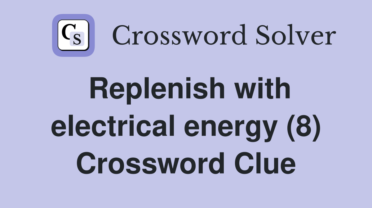 Replenish with electrical energy (8) Crossword Clue