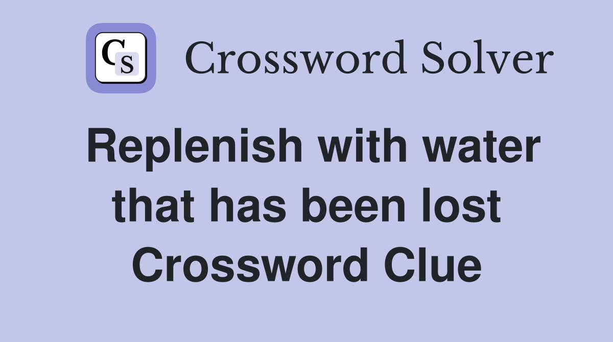 Replenish with water that has been lost Crossword Clue