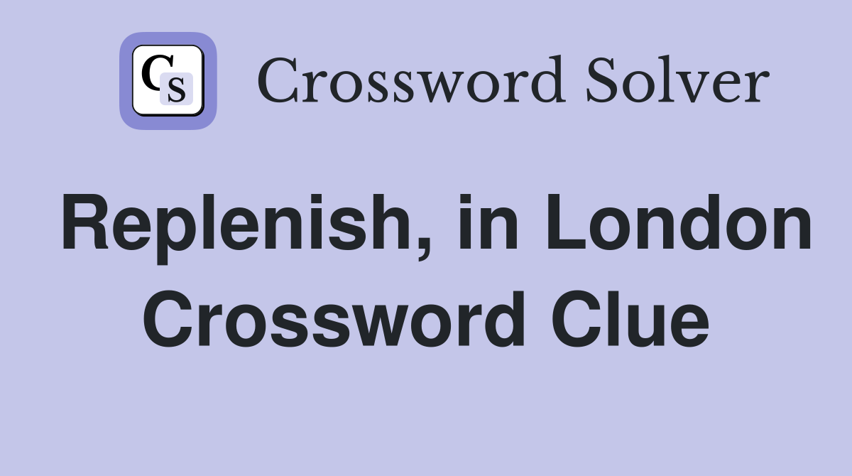 Replenish, in London Crossword Clue