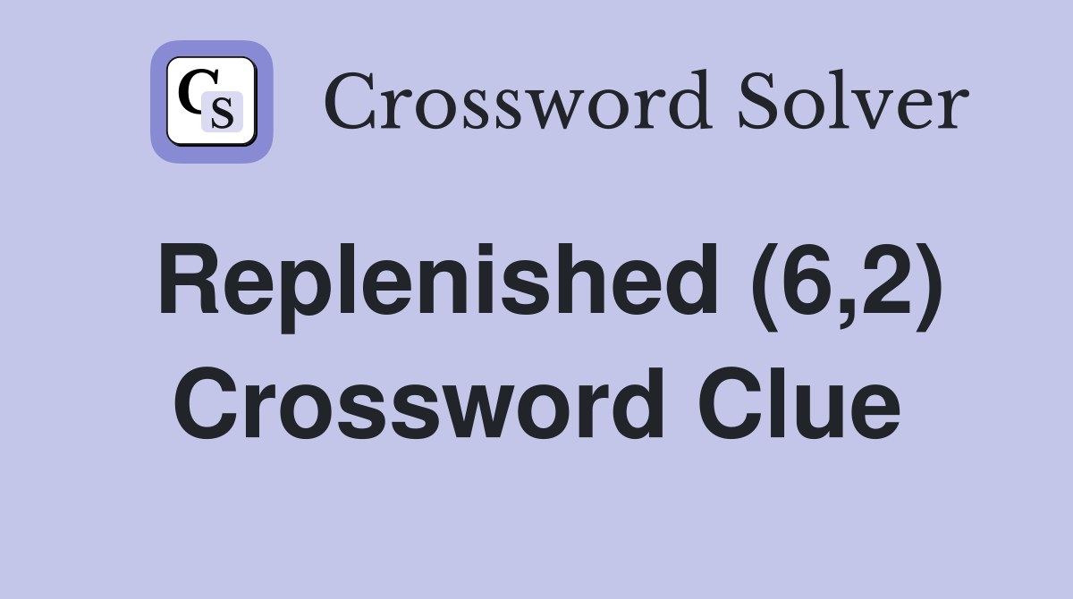 Replenished (6,2) Crossword Clue