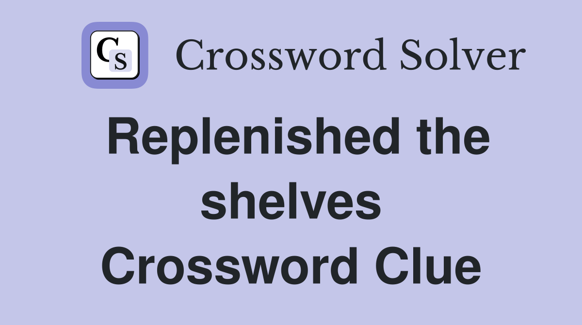 Replenished the shelves Crossword Clue