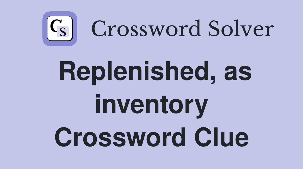 Replenished, as inventory Crossword Clue