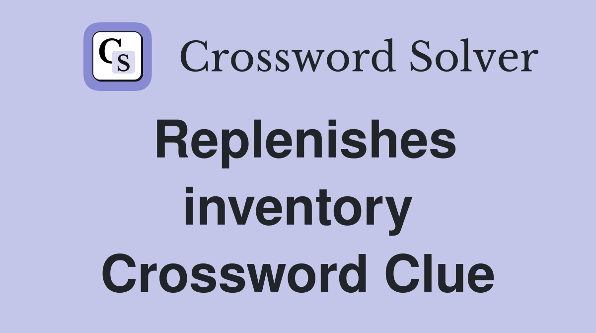 Replenishes inventory Crossword Clue