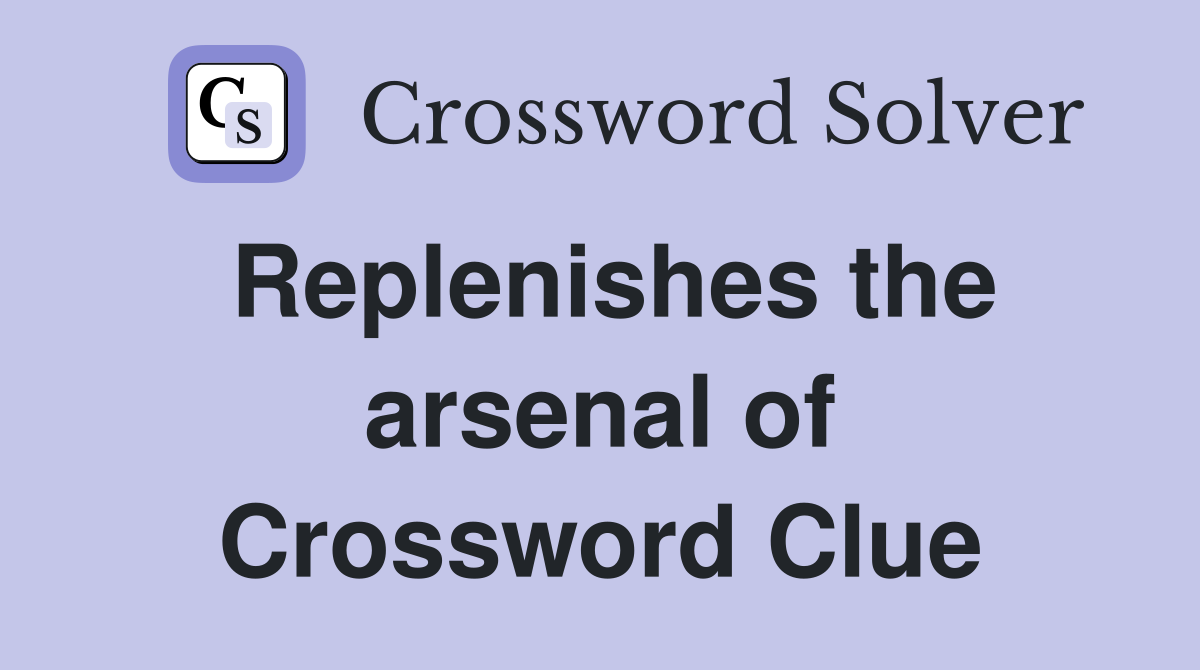 Replenishes the arsenal of Crossword Clue