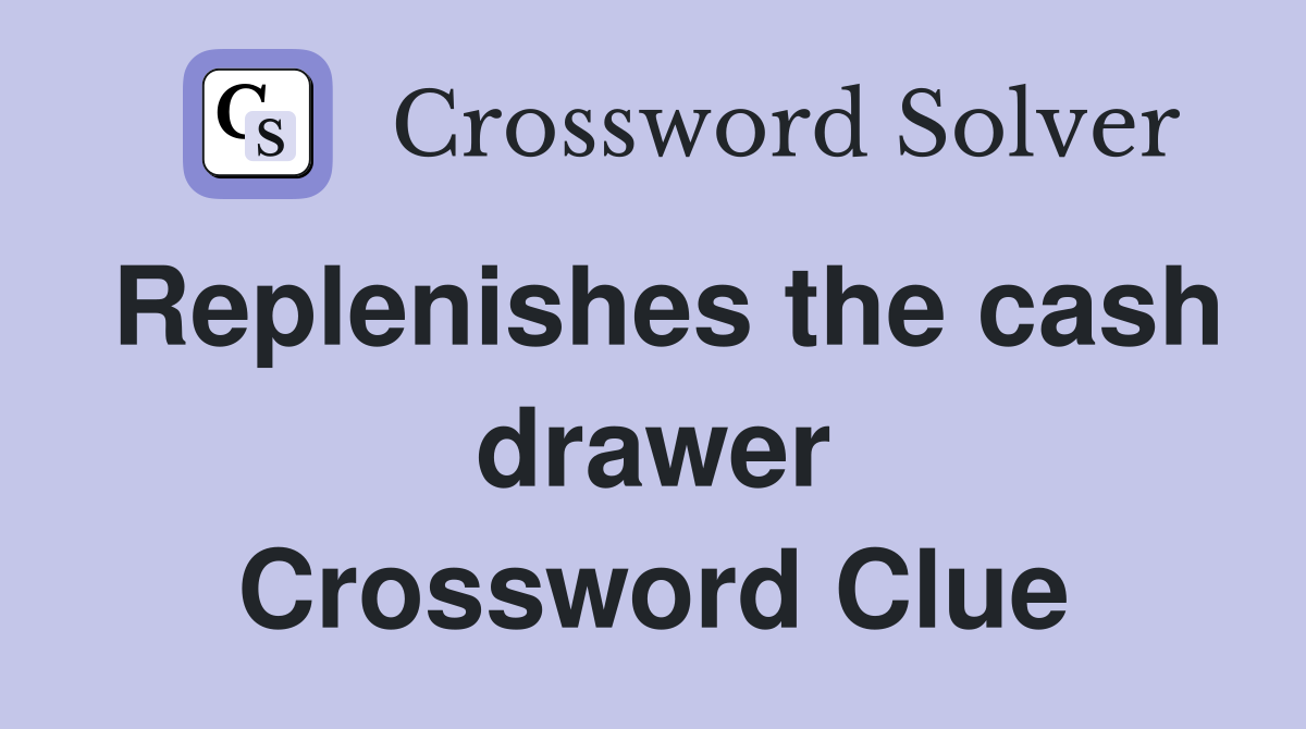 Replenishes the cash drawer Crossword Clue
