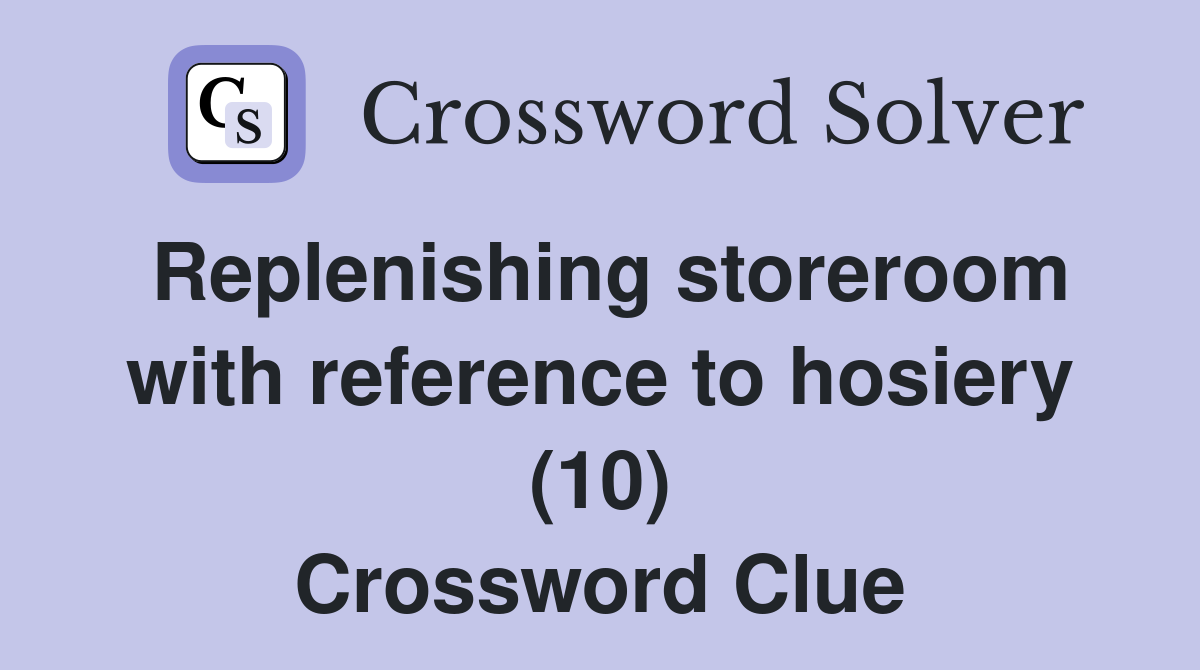 Replenishing storeroom with reference to hosiery (10) Crossword Clue