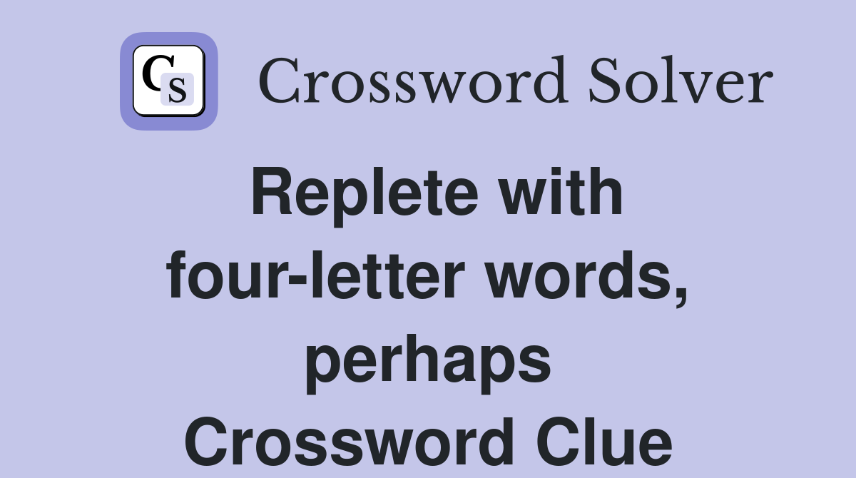 Replete with four-letter words, perhaps Crossword Clue
