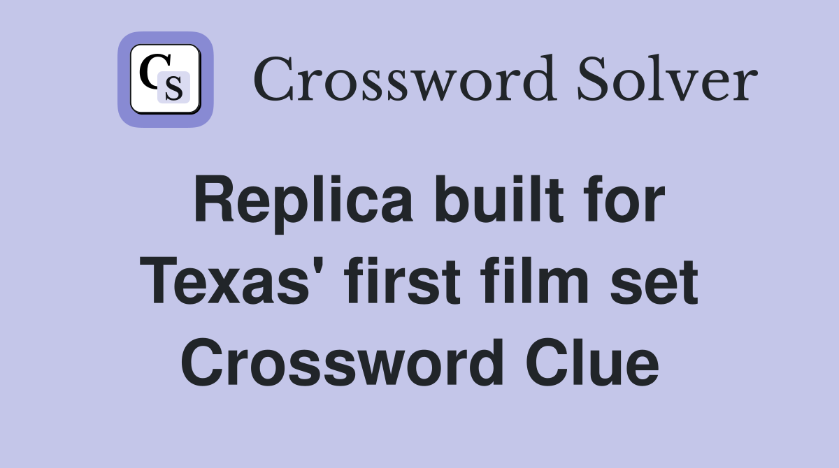 Replica built for Texas' first film set Crossword Clue