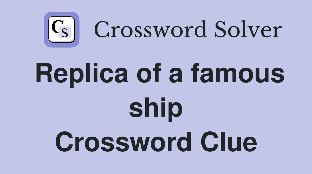 Replica of a famous ship Crossword Clue