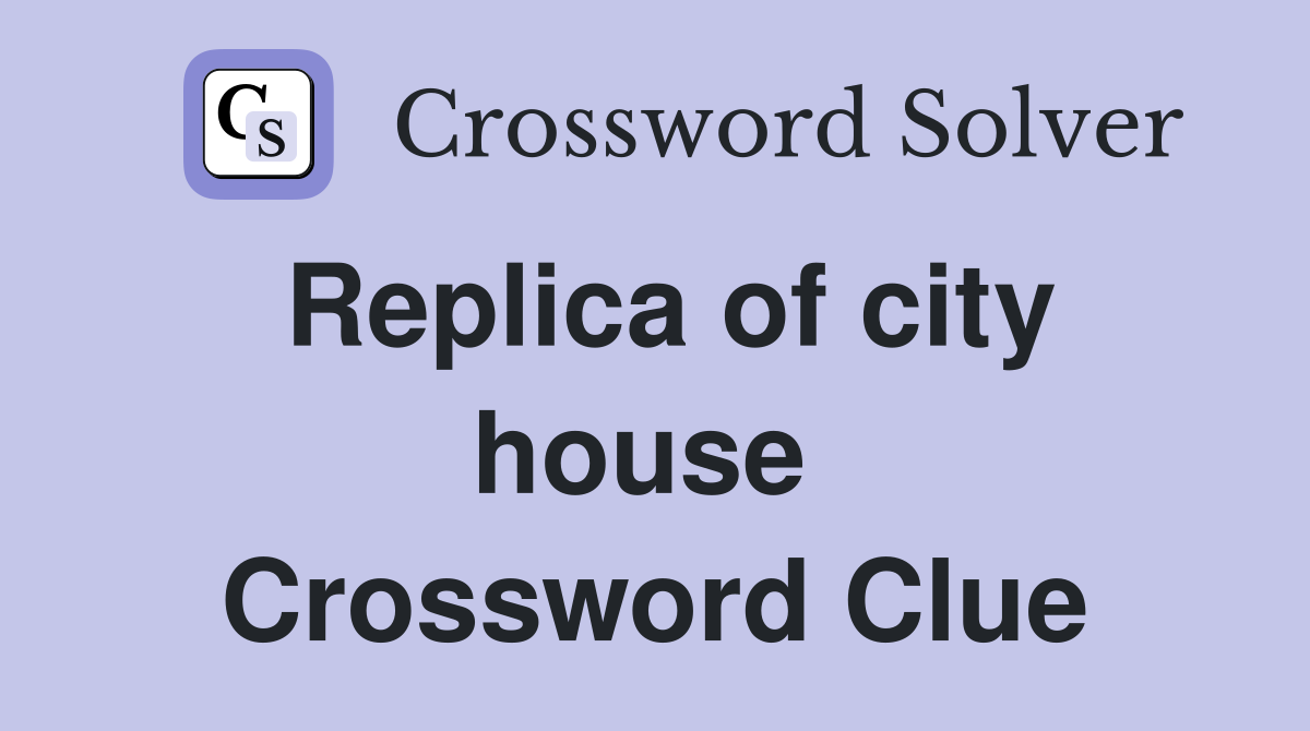 Replica of city house  Crossword Clue