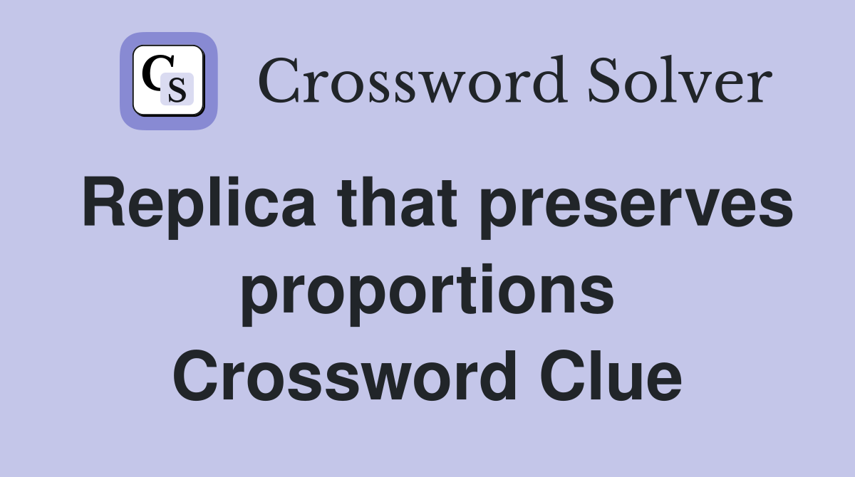 Replica that preserves proportions Crossword Clue
