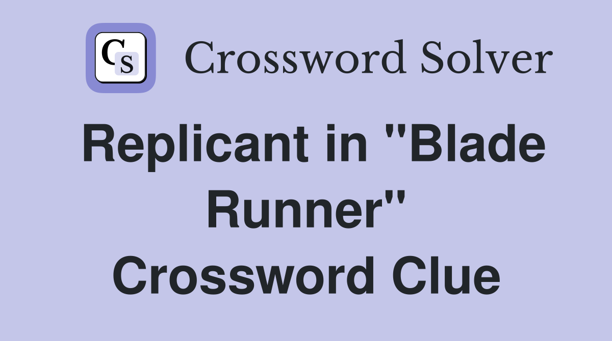 Replicant in "Blade Runner" Crossword Clue