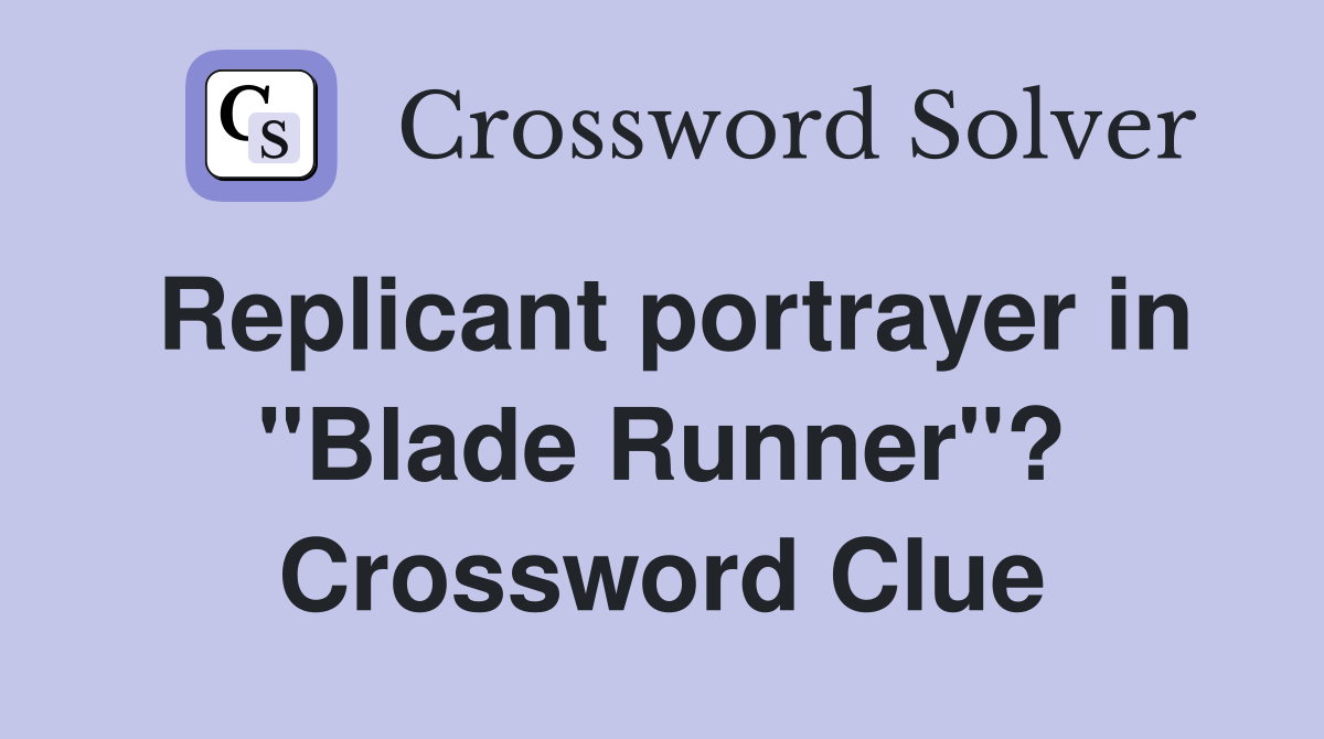 Replicant portrayer in "Blade Runner"? Crossword Clue