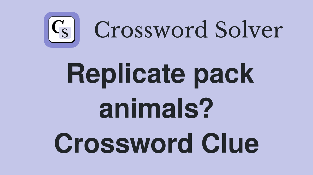 Replicate pack animals? Crossword Clue