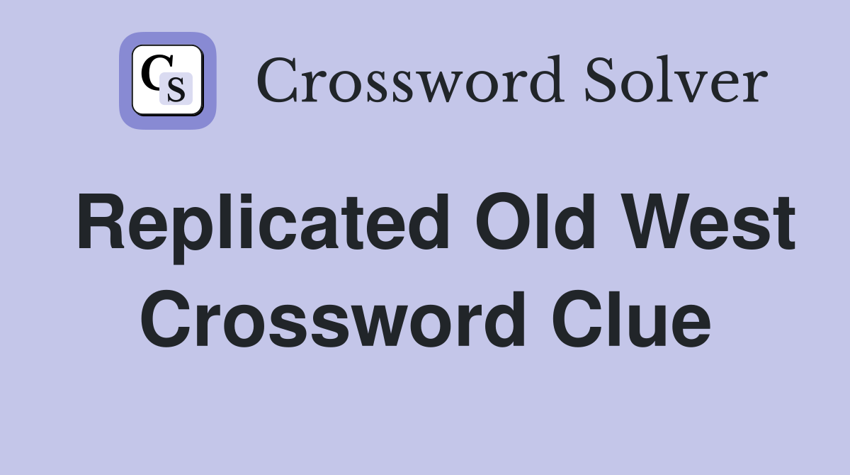 Replicated Old West Crossword Clue