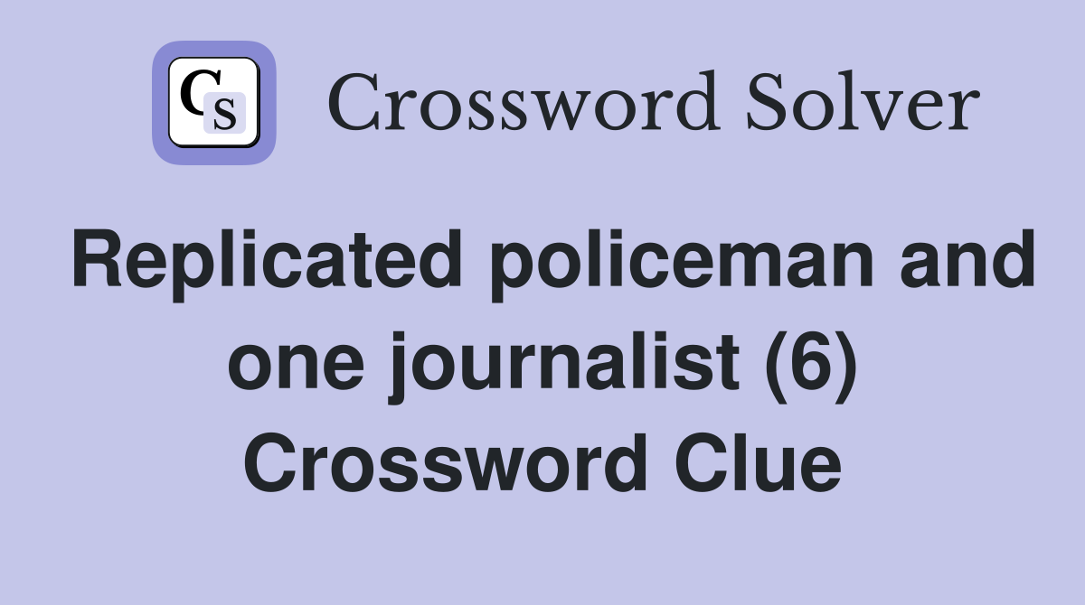 Replicated policeman and one journalist (6) Crossword Clue