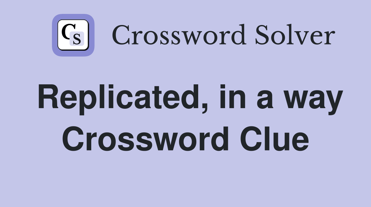 Replicated, in a way Crossword Clue