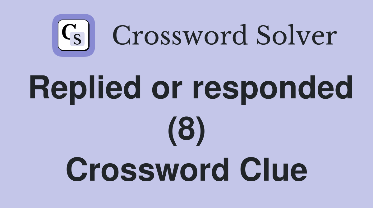 Replied or responded (8) Crossword Clue