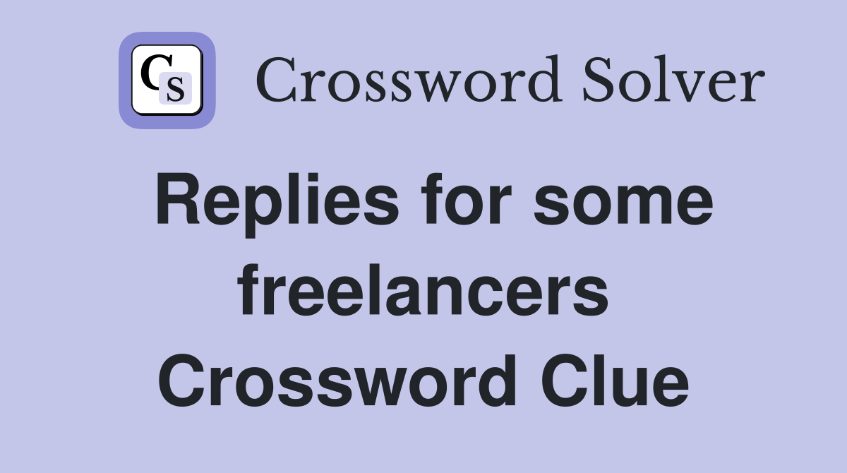 Replies for some freelancers Crossword Clue