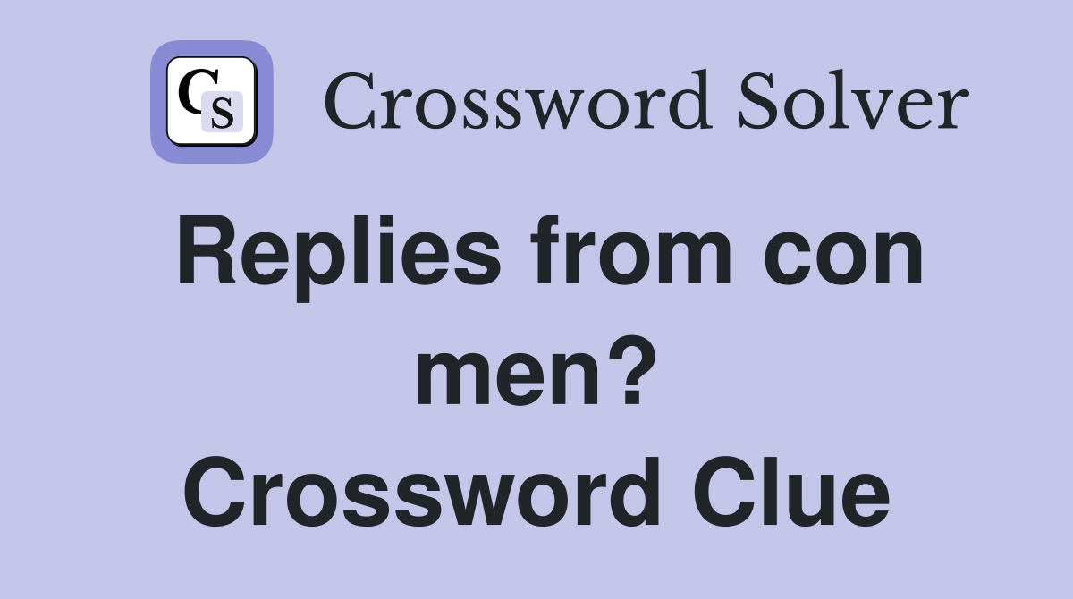 Replies from con men? Crossword Clue
