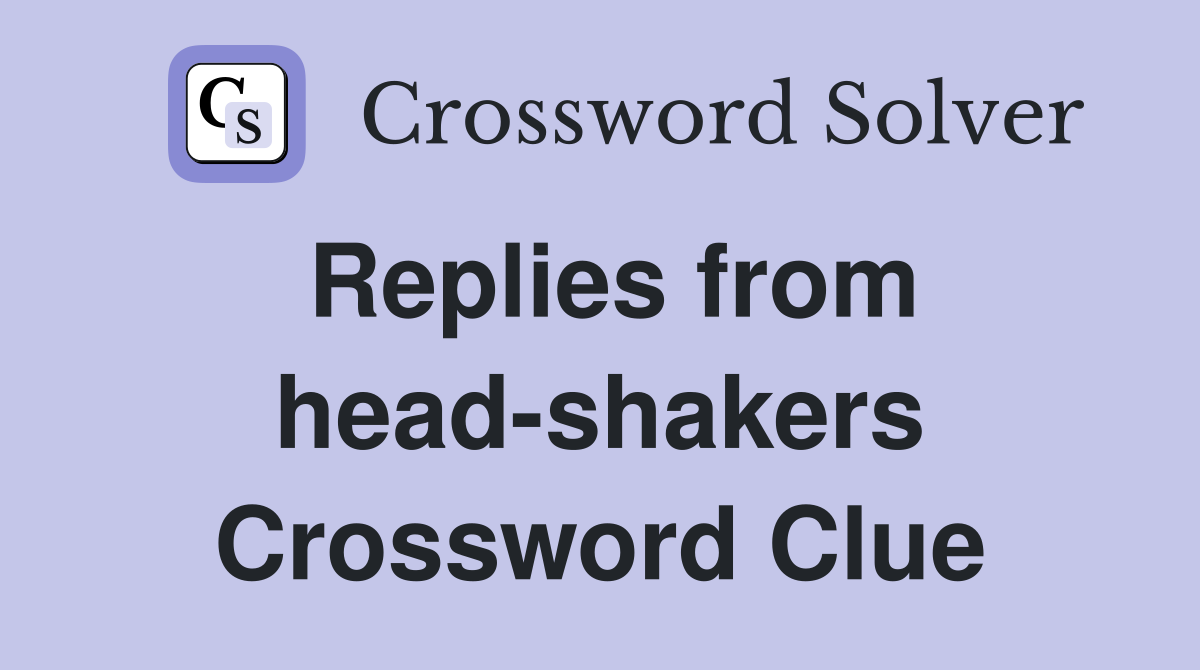 Replies from head-shakers Crossword Clue