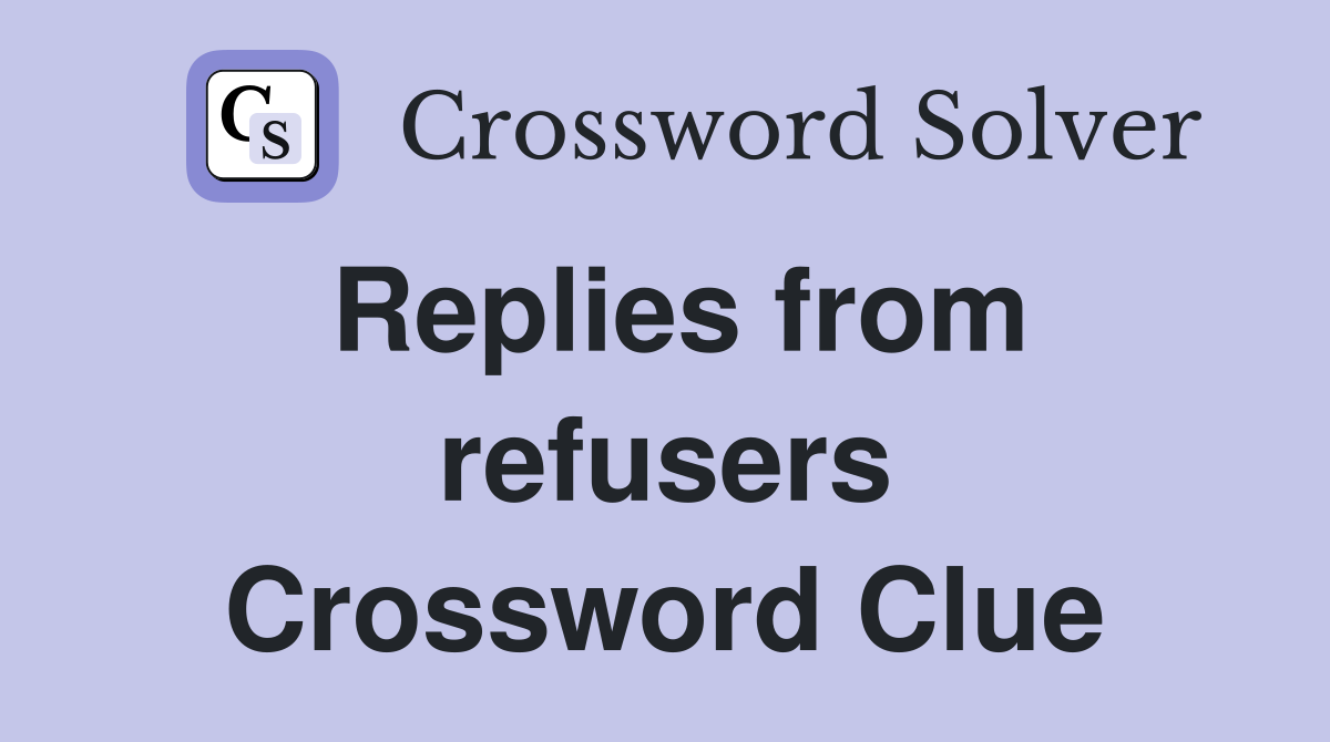 Replies from refusers Crossword Clue