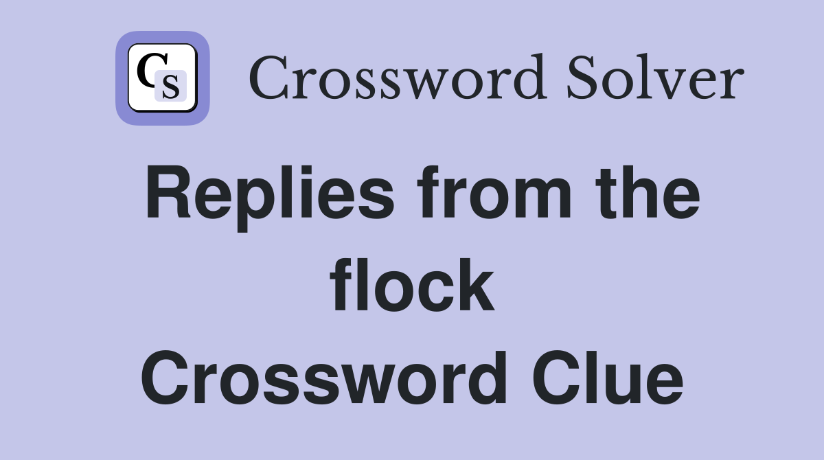 Replies from the flock Crossword Clue