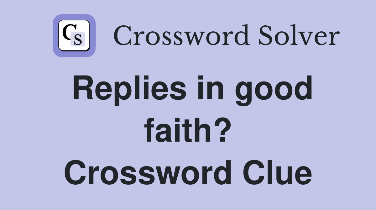 Replies in good faith? Crossword Clue