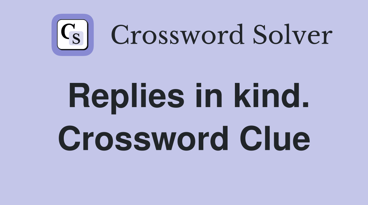 Replies in kind. Crossword Clue