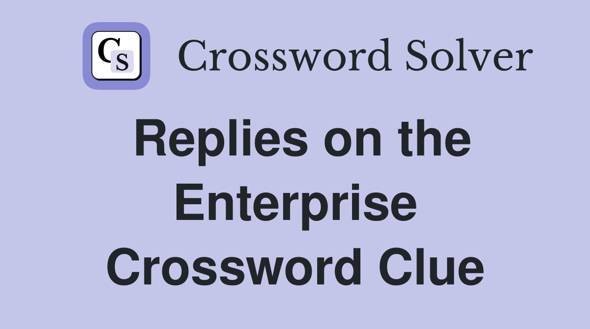 Replies on the Enterprise Crossword Clue