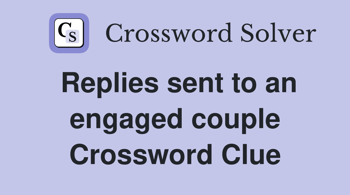 Replies sent to an engaged couple Crossword Clue