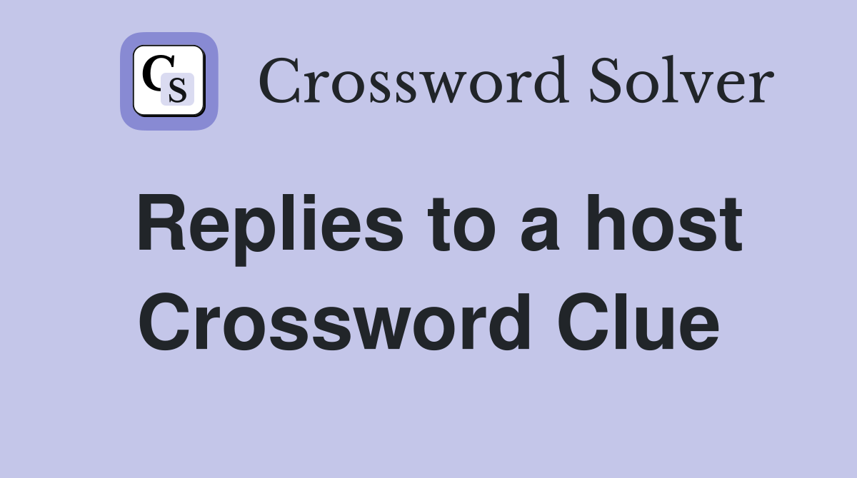 Replies to a host Crossword Clue