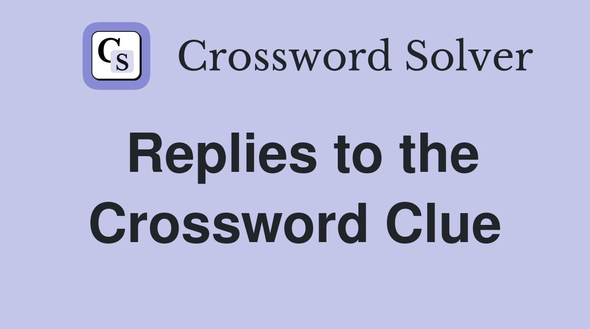 Replies to the Crossword Clue