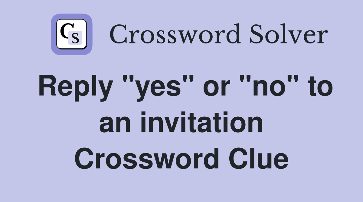 Reply "yes" or "no" to an invitation Crossword Clue