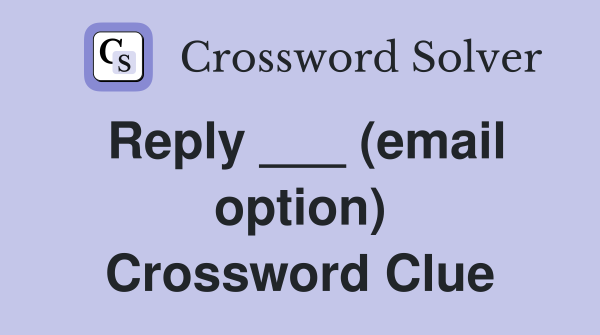 Reply ___ (email option) Crossword Clue