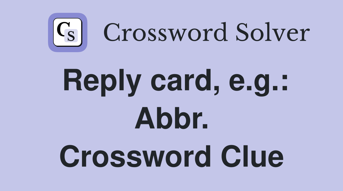 Reply card, e.g.: Abbr. Crossword Clue