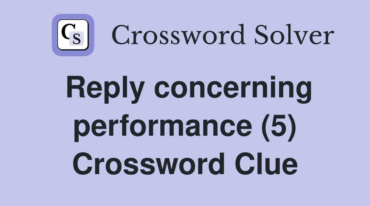 Reply concerning performance (5) Crossword Clue