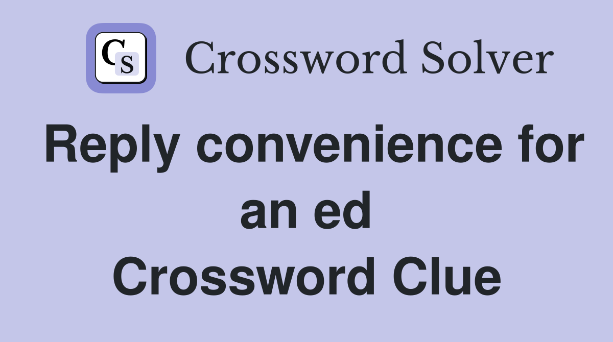 Reply convenience for an ed Crossword Clue
