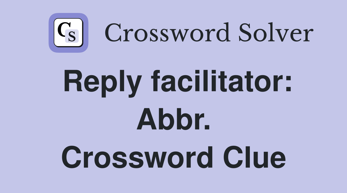 Reply facilitator: Abbr. Crossword Clue