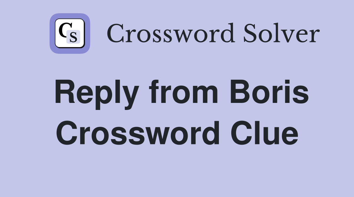 Reply from Boris Crossword Clue