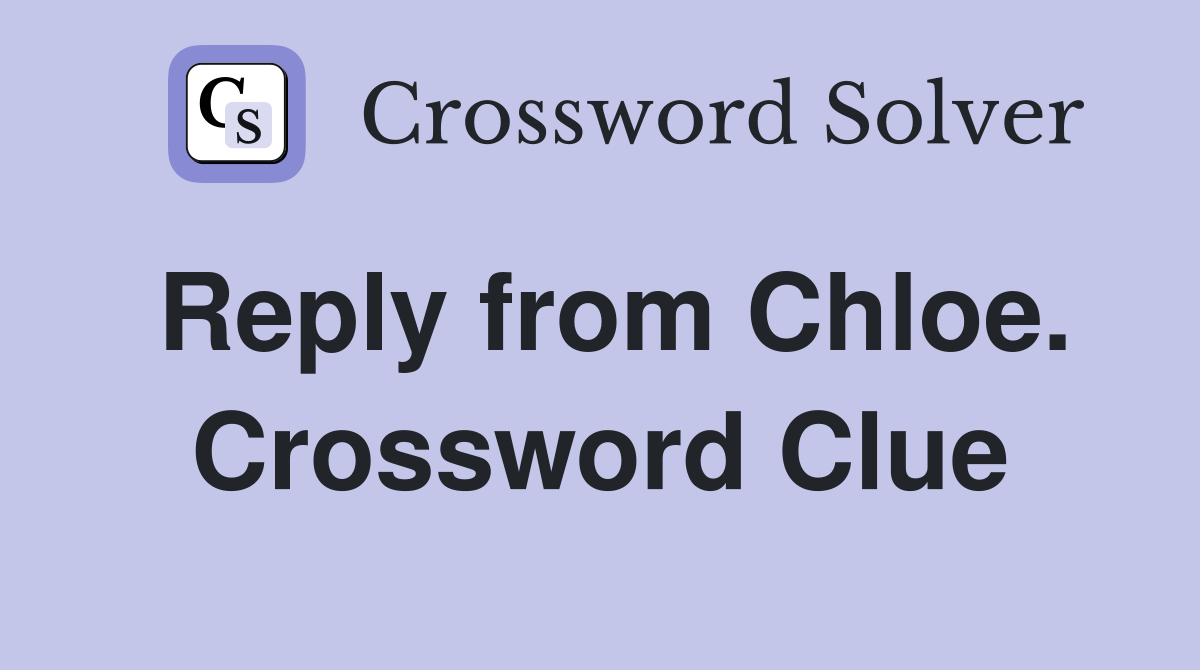 Reply from Chloe. Crossword Clue