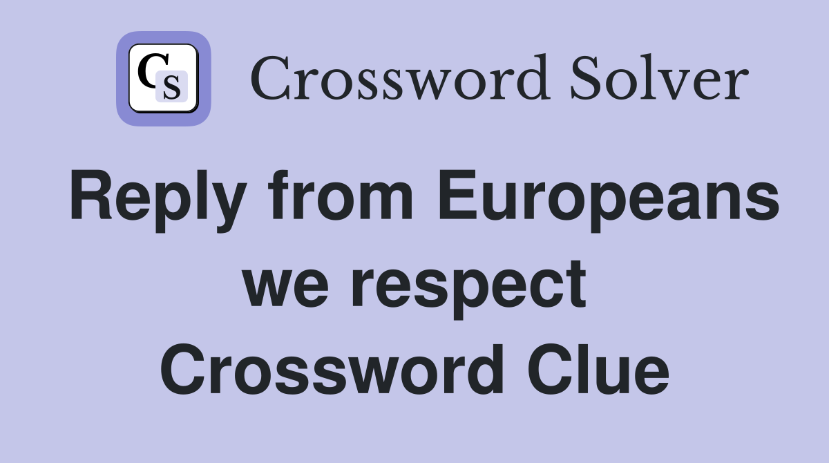Reply from Europeans we respect Crossword Clue
