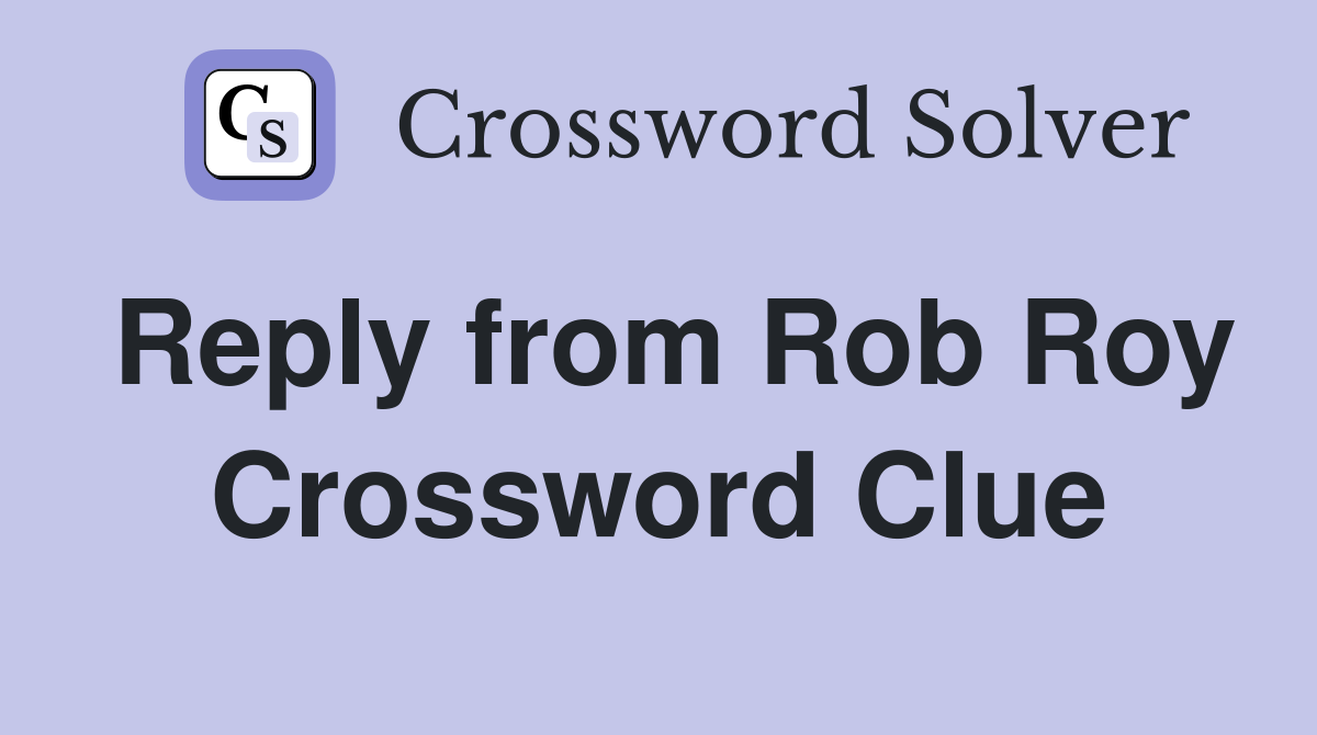 Reply from Rob Roy Crossword Clue