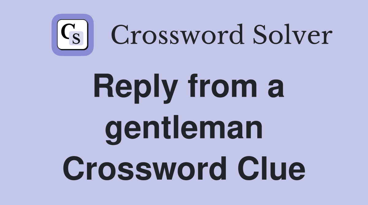 Reply from a gentleman Crossword Clue