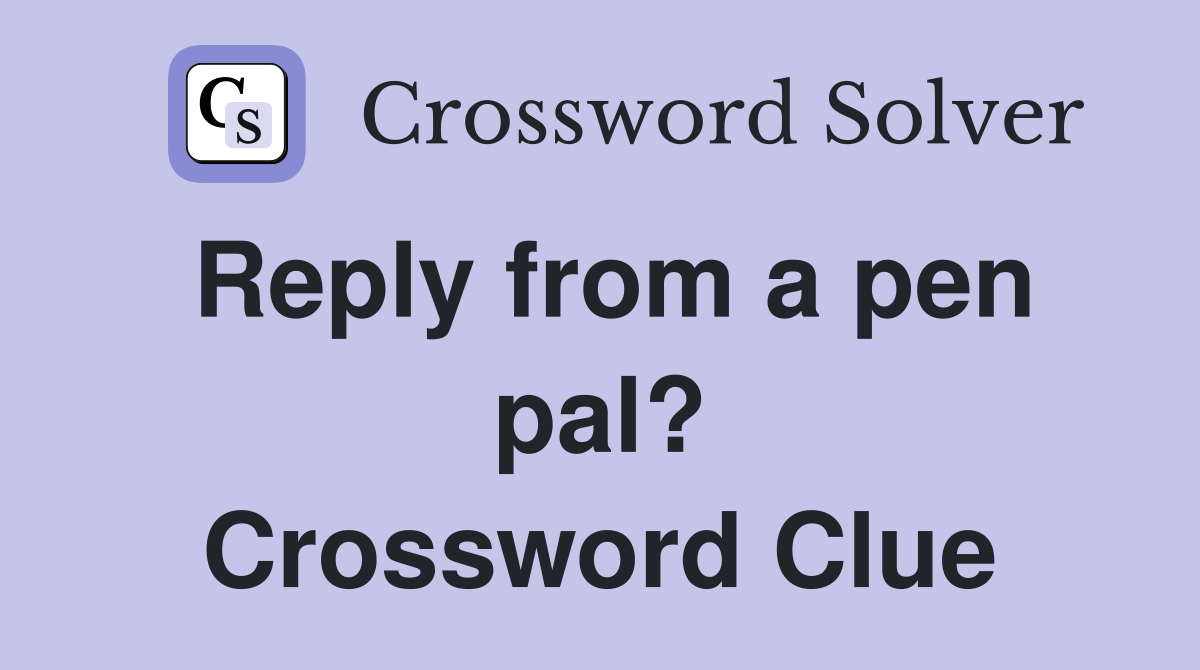 Reply from a pen pal? Crossword Clue