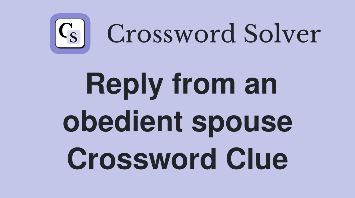 Reply from an obedient spouse Crossword Clue