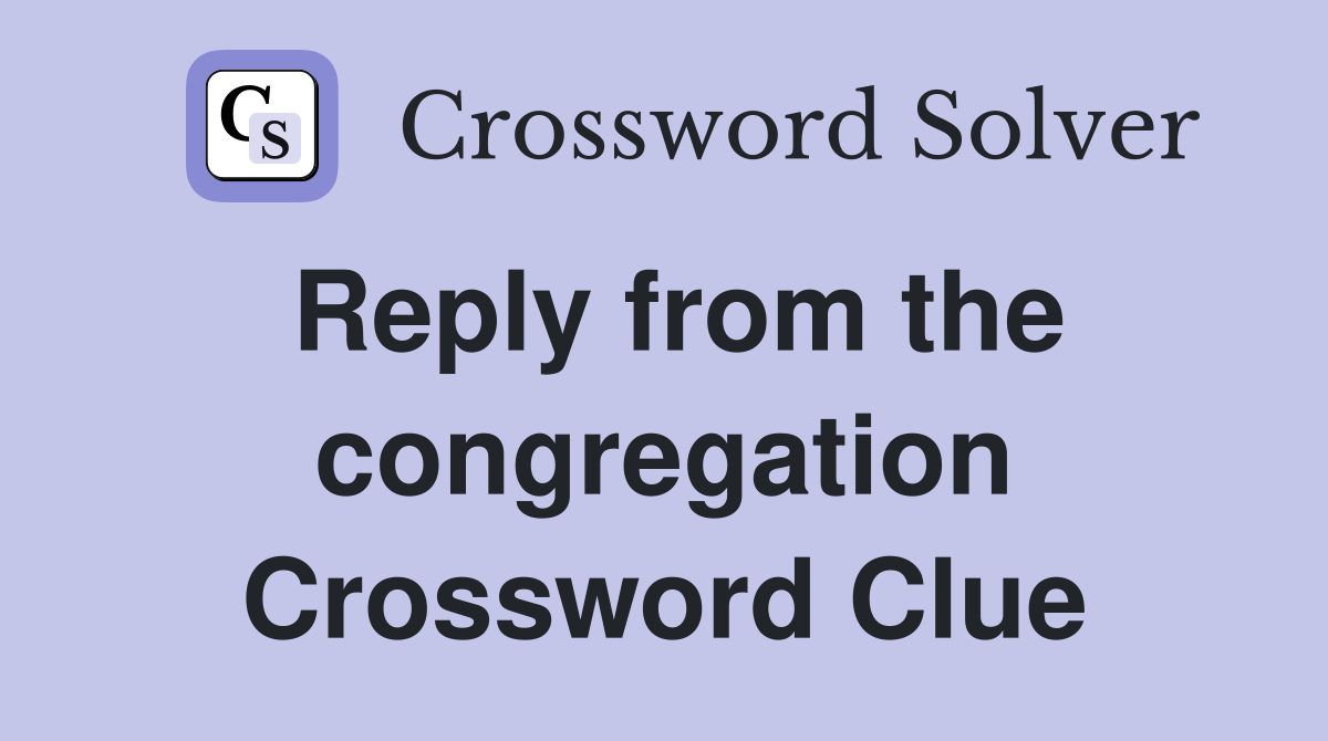 Reply from the congregation Crossword Clue