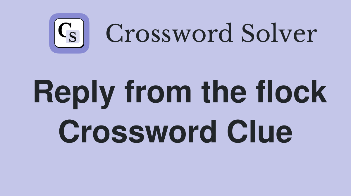 Reply from the flock Crossword Clue