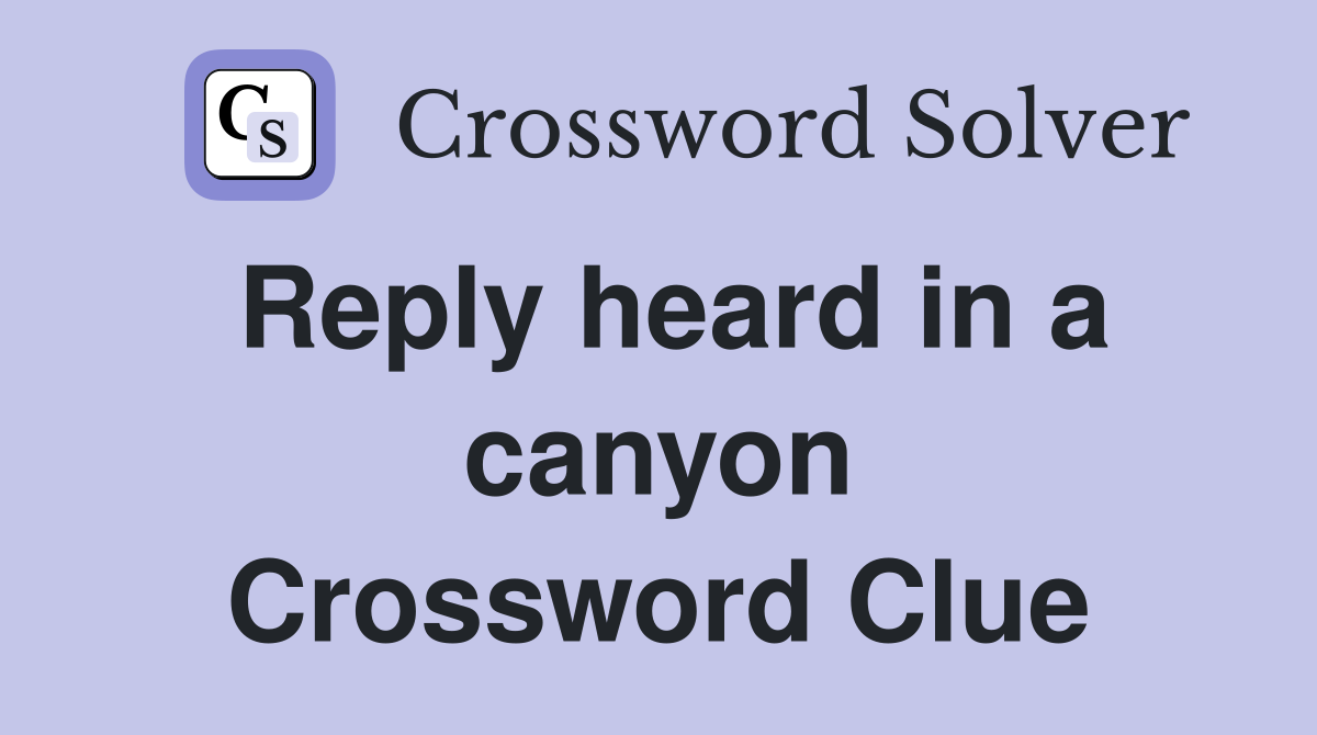 Reply heard in a canyon Crossword Clue