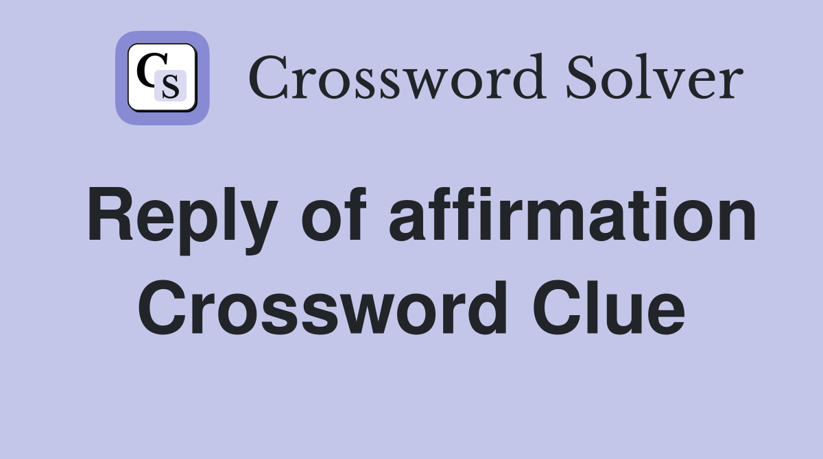 Reply of affirmation Crossword Clue